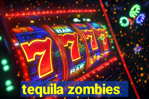 tequila zombies